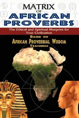 Matrice afrických přísloví: Etický a duchovní plán skutečné civilizace - Matrix of African Proverbs: The Ethical and Spiritual Blueprint for True Civilization