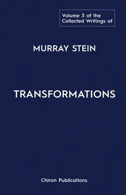 Sebrané spisy Murraye Steina: Svazek 3: Proměny - The Collected Writings of Murray Stein: Volume 3: Transformations