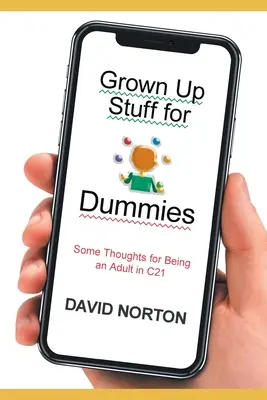 Dospělé věci pro blbce: Několik myšlenek pro dospělé v roce C21 - Grown Up Stuff for Dummies: Some thoughts for being an adult in C21