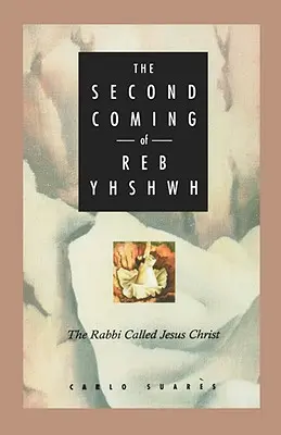 Druhý příchod Reb Yhshwh: Rabín zvaný Ježíš Kristus - Second Coming of Reb Yhshwh: The Rabbi Called Jesus Christ