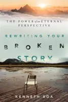 Přepsat svůj zlomený příběh: Síla věčného pohledu na svět - Rewriting Your Broken Story: The Power of an Eternal Perspective