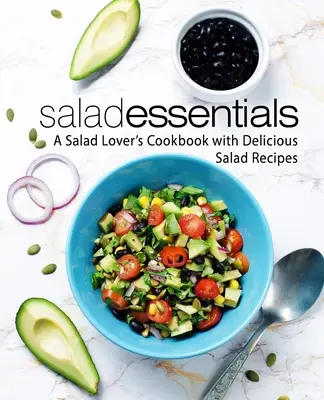 Salátové základy: Kuchařka pro milovníky salátů s lahodnými recepty na saláty (2. vydání) - Salad Essentials: A Salad Lover's Cookbook with Delicious Salad Recipes (2nd Edition)