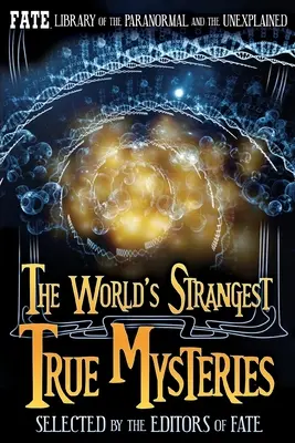 Nejpodivnější pravdivé záhady světa: Knihovna paranormálních jevů a neznámých příběhů FATE - The World's Strangest True Mysteries: FATE's Library of the Paranormal and the Unknown
