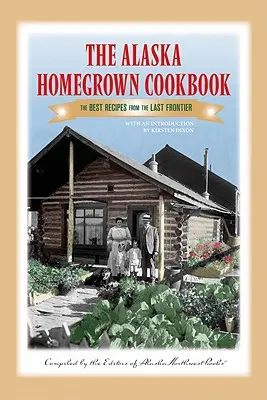 Domácí kuchařka z Aljašky: The Best Recipes from the Last Frontier (Nejlepší recepty z poslední hranice) - The Alaska Homegrown Cookbook: The Best Recipes from the Last Frontier