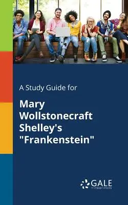 Studijní příručka pro Frankensteina Mary Wollstonecraft Shelleyové - A Study Guide for Mary Wollstonecraft Shelley's Frankenstein