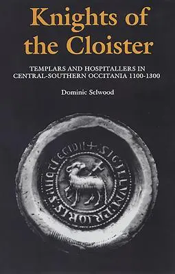 Rytíři kláštera: Templáři a špitálníci ve střední a jižní Okcitánii, cca 1100-1300. - Knights of the Cloister: Templars and Hospitallers in Central-Southern Occitania, C.1100-C.1300