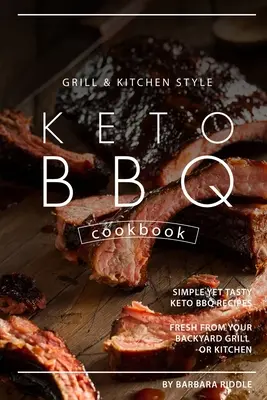 Grill Kitchen Style Keto BBQ Cookbook: Kuchařka pro grilování ve stylu Grill Kitchen: Jednoduché, ale chutné recepty na keto grilování čerstvé z vašeho grilu na dvorku nebo z kuchyně - Grill Kitchen Style Keto BBQ Cookbook: Simple Yet Tasty Keto BBQ Recipes Fresh from Your Backyard Grill or Kitchen