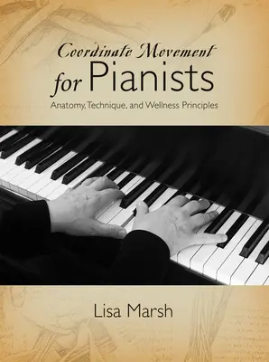 Koordinace pohybu pro klavíristy: Anatomie, technika a zásady zdravého životního stylu - Coordinate Movement for Pianists: Anatomy, Technique, and Wellness Principles
