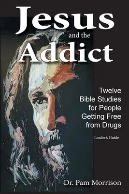 Ježíš a závislý: Dvanáct biblických studií pro lidi, kteří se zbavují drog Příručka pro vedoucího - Jesus and the Addict: Twelve Bible Studies for People Getting Free from Drugs A Leader's Guide