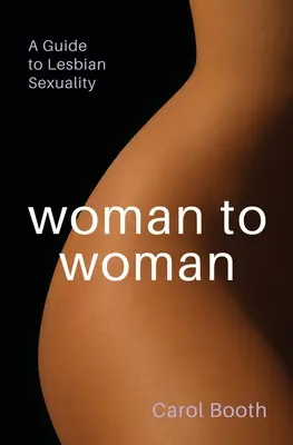 Žena ženě: Průvodce lesbickou sexualitou - Woman to Woman: A Guide To Lesbian Sexuality