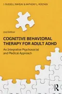 Kognitivně-behaviorální terapie pro dospělé s ADHD: Integrační psychosociální a lékařský přístup - Cognitive Behavioral Therapy for Adult ADHD: An Integrative Psychosocial and Medical Approach