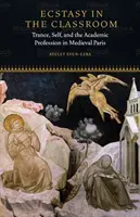 Extáze ve třídě: Trance, já a akademická profese ve středověké Paříži - Ecstasy in the Classroom: Trance, Self, and the Academic Profession in Medieval Paris
