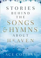 Příběhy za písněmi a hymnami o nebi - Stories Behind the Songs and Hymns about Heaven