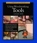 Tauntonův kompletní ilustrovaný průvodce používáním dřevoobráběcích nástrojů - Taunton's Complete Illustrated Guide to Using Woodworking Tools