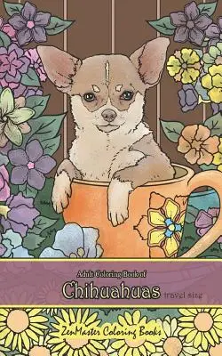 Omalovánky čivav pro dospělé v cestovní velikosti: Omalovánky čivav pro dospělé 5x8 pro odbourání stresu a relaxaci - Adult Coloring Book of Chihuahuas Travel Size: 5x8 Coloring Book for Adults of Chihuahuas for Stress Relief and Relaxation