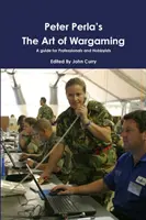 Peter Perla: Umění válečných her - průvodce pro profesionály i hobby hráče - Peter Perla's The Art of Wargaming A Guide for Professionals and Hobbyists
