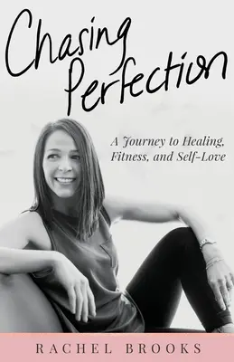 Honba za dokonalostí: Cesta k uzdravení, kondici a lásce k sobě samému - Chasing Perfection: A Journey to Healing, Fitness, and Self-Love