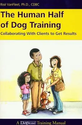 Lidská polovina výcviku psů: Spolupráce s klienty pro dosažení výsledků - The Human Half of Dog Training: Collaborating with Clients to Get Results