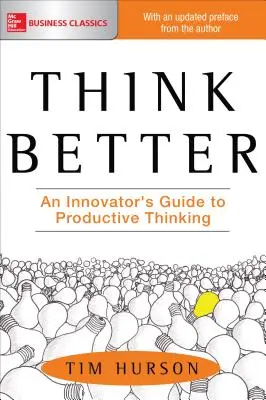 Mysli lépe: Průvodce inovátora produktivním myšlením - Think Better: An Innovator's Guide to Productive Thinking