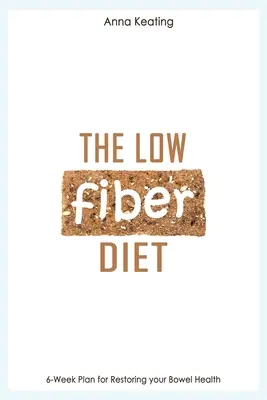 Dieta s nízkým obsahem vlákniny: Šestitýdenní plán pro obnovení zdraví střev - The Low Fiber Diet: 6-Week Plan for Restoring your Bowel Health