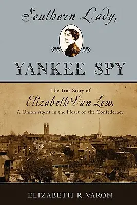 Jižanská dáma, yankeeský špión: Pravdivý příběh Elizabeth Van Lewové, agentky Unie v srdci Konfederace - Southern Lady, Yankee Spy: The True Story of Elizabeth Van Lew, a Union Agent in the Heart of the Confederacy