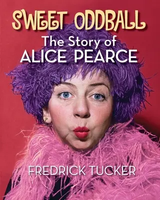 Sladká podivínka - Příběh Alice Pearceové (v knižní podobě) - Sweet Oddball - The Story of Alice Pearce