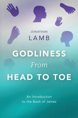 Zbožnost od hlavy až k patě: Úvod do knihy Jakubovy: Od hlavy k patě - Godliness from Head to Toe: An Introduction to the Book of James