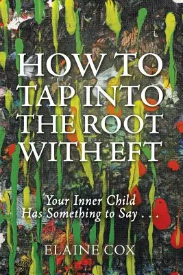 Jak proniknout ke kořenům pomocí EFT: Vaše vnitřní dítě má co říct .... - How to Tap into the Root with EFT: Your Inner Child Has Something to Say . . .