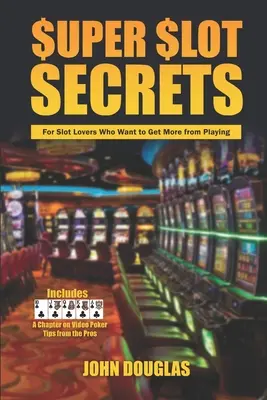 Tajemství super automatů: Pro milovníky automatů, kteří chtějí z hraní vytěžit víc - Super Slot Secrets: For Slot Lovers Who Want to Get More from Playing