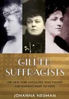 Pozlacené sufražetky: Newyorské společenské osobnosti, které bojovaly za volební právo žen - Gilded Suffragists: The New York Socialites Who Fought for Women's Right to Vote