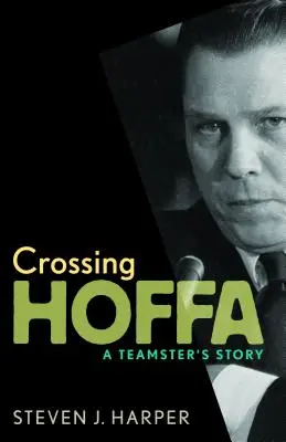 Překročit Hoffu: Příběh teamstera - Crossing Hoffa: A Teamster's Story