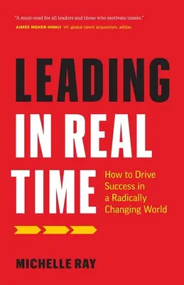 Vedení v reálném čase: Jak řídit úspěch v radikálně se měnícím světě - Leading in Real Time: How to Drive Success in a Radically Changing World