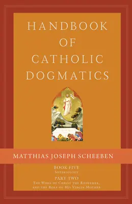 Příručka katolické dogmatiky 5.2: Kniha pátá Soteriologie Část druhá Dílo Krista Vykupitele a úloha jeho panenské Matky - Handbook of Catholic Dogmatics 5.2: Book Five Soteriology Part Two the Work of Christ the Redeemer and the Role of His Virgin Mother