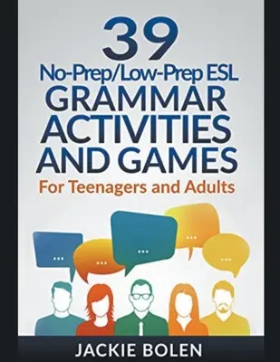 39 No-Prep/Low-Prep ESL Grammar Activities and Games (Gramatické aktivity a hry bez přípravy a s nízkou přípravou): Pro dospívající a dospělé - 39 No-Prep/Low-Prep ESL Grammar Activities and Games: For Teenagers and Adults