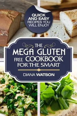 Bezlepková kuchařka: Mega bezlepková kuchařka pro chytré - rychlé a snadné recepty, které vám budou chutnat - Gluten Free Cookbook: The Mega Gluten-Free Cookbook For The Smart - Quick and Easy Recipes You Will Enjoy