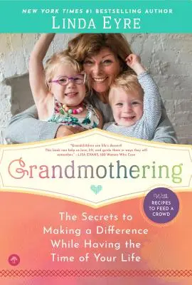 Babičkování: Tajemství, jak se stát někým jiným a zároveň si užít svůj život - Grandmothering: The Secrets to Making a Difference While Having the Time of Your Life