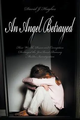 Zrazený anděl: Kontakt a publikování Dav: Jak bohatství, moc a korupce zničily vyšetřování vraždy JonBenet Ramseyové - An Angel Betrayed: How Wealth, Power and Corruption Destroyed the JonBenet Ramsey Murder Investigation Contact and Publish Dav