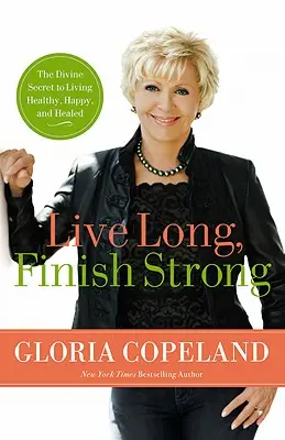 Žij dlouho, skonči silný: Božské tajemství, jak žít zdravě, šťastně a uzdraveně - Live Long, Finish Strong: The Divine Secret to Living Healthy, Happy, and Healed