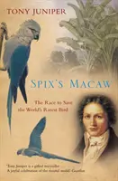 Spixův makak: Závod o záchranu nejvzácnějšího ptáka na světě - Spix's Macaw: The Race to Save the World's Rarest Bird
