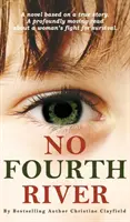 Žádná čtvrtá řeka. Román podle skutečného příběhu. Hluboce dojemné čtení o boji ženy o přežití. - No Fourth River. A Novel Based on a True Story. A profoundly moving read about a woman's fight for survival.