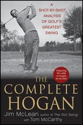 Kompletní Hogan: Analýza nejlepšího golfového švihu úder po úderu - The Complete Hogan: A Shot-By-Shot Analysis of Golf's Greatest Swing