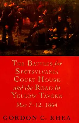 Bitvy o Spotsylvania Court House a cesta k Yellow Tavern, 7.-12. května 1864 - The Battles for Spotsylvania Court House and the Road to Yellow Tavern, May 7--12, 1864