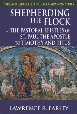 Pastýři stáda: Pavla, apoštola, Timoteovi a Titovi: Pastýřské listy - Shepherding the Flock: The Pastoral Epistles of Saint Paul the Apostle to Timothy and to Titus