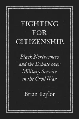 Boj o občanství: Černošští obyvatelé Severu a debata o vojenské službě v občanské válce - Fighting for Citizenship: Black Northerners and the Debate over Military Service in the Civil War