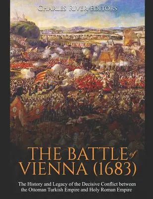 Bitva u Vídně (1683): Dějiny a dědictví rozhodujícího konfliktu mezi Osmanskou tureckou říší a Svatou říší římskou - The Battle of Vienna (1683): The History and Legacy of the Decisive Conflict between the Ottoman Turkish Empire and Holy Roman Empire