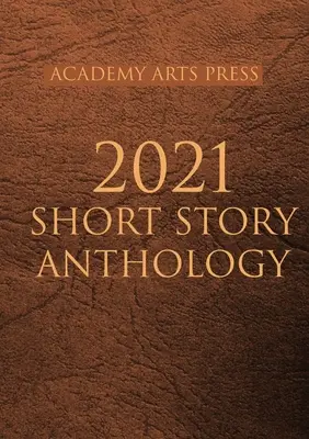 Antologie povídek Academy Arts Press 2021 - Academy Arts Press 2021 Short Story Anthology