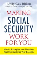 Aby pro vás sociální zabezpečení fungovalo: Rady, strategie a časové plány, které vám pomohou maximalizovat vaše dávky. - Making Social Security Work for You: Advice, Strategies, and Timelines That Can Maximize Your Benefits