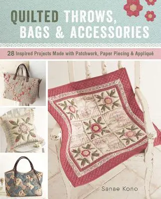 Prošívané přehozy, tašky a doplňky: 28 inspirovaných projektů z patchworku, papírové výšivky a aplikací - Quilted Throws, Bags and Accessories: 28 Inspired Projects Made with Patchwork, Paper Piecing & Appliqu