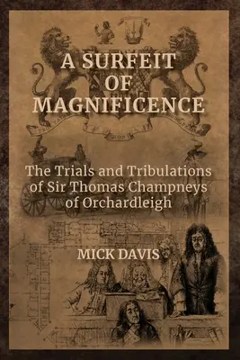 Přebytek nádhery: Zkoušky a útrapy sira Thomase Champneye z Orchardleighu - A Surfeit of Magnificence: The Trials & Tribulations of Sir Thomas Champneys of Orchardleigh