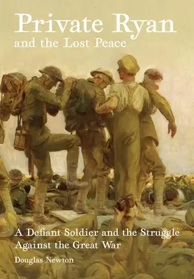 Vojín Ryan a ztracený mír: Vzdorný voják a boj proti velké válce - Private Ryan and the Lost Peace: A Defiant Soldier and the Struggle Against the Great War